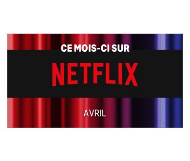 Avril 2022 : Les nouveautés attendues chez Netflix France